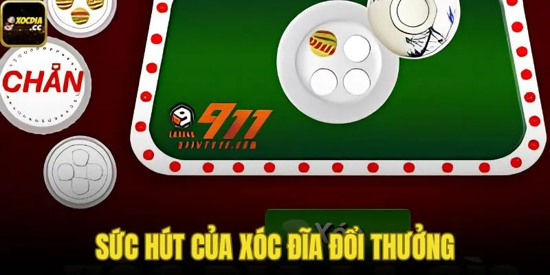 Sức Hút Của Xóc Đĩa Đổi Thưởng